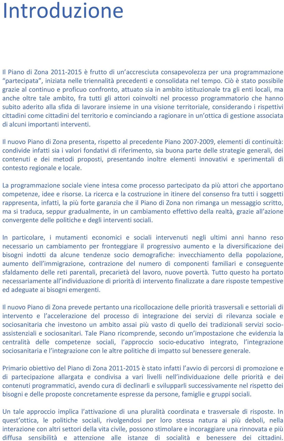 programmatorio che hanno subito aderito alla sfida di lavorare insieme in una visione territoriale, considerando i rispettivi cittadini come cittadini del territorio e cominciando a ragionare in un