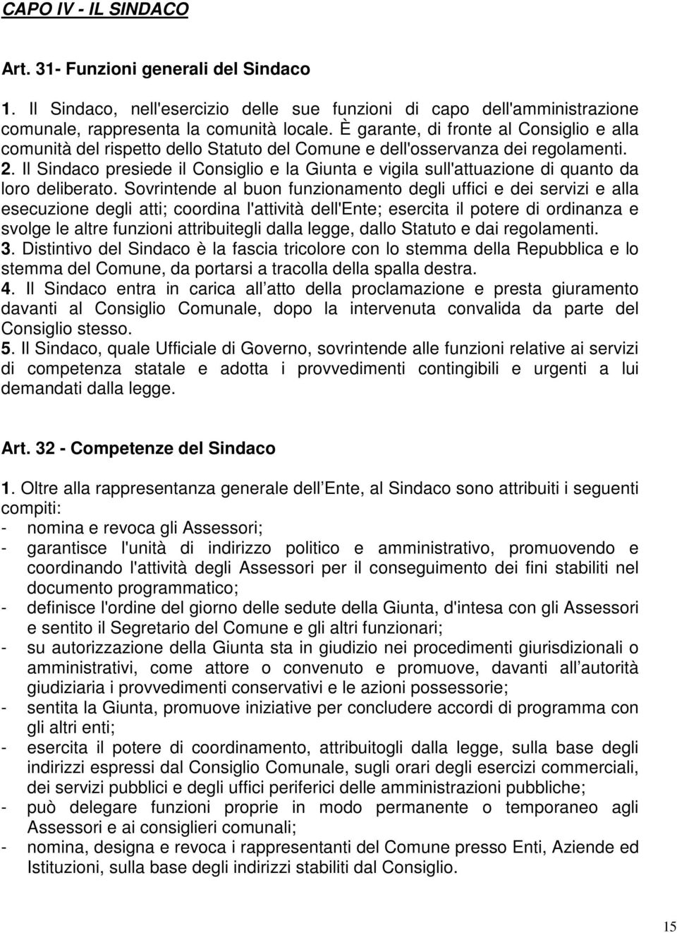 Il Sindaco presiede il Consiglio e la Giunta e vigila sull'attuazione di quanto da loro deliberato.