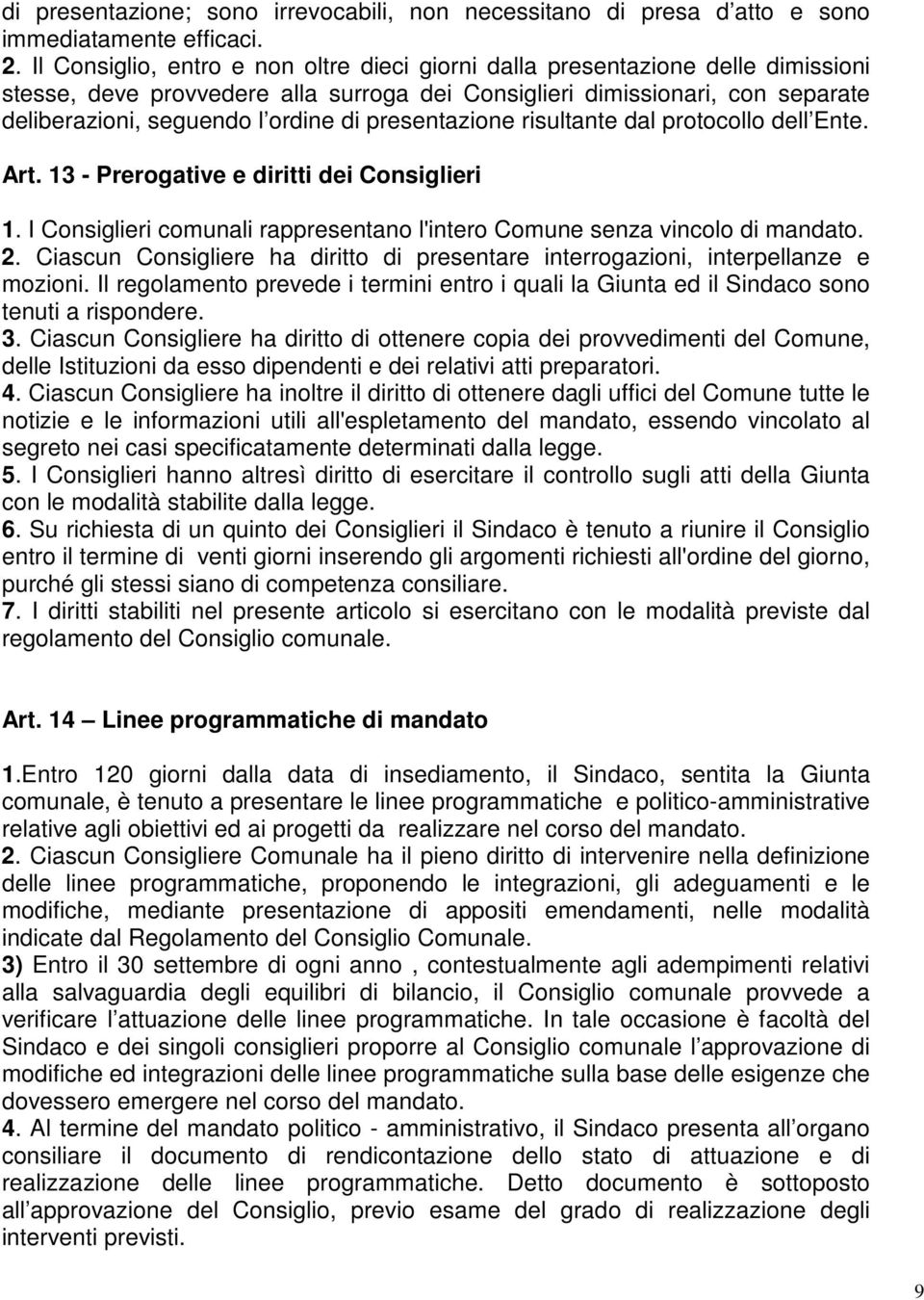 presentazione risultante dal protocollo dell Ente. Art. 13 - Prerogative e diritti dei Consiglieri 1. I Consiglieri comunali rappresentano l'intero Comune senza vincolo di mandato. 2.