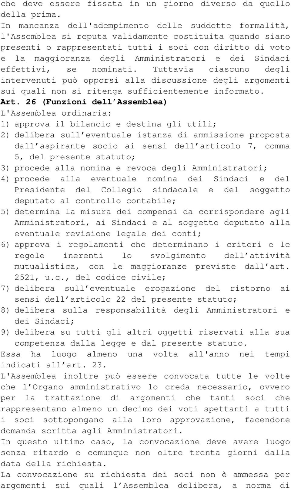 Amministratori e dei Sindaci effettivi, se nominati. Tuttavia ciascuno degli intervenuti può opporsi alla discussione degli argomenti sui quali non si ritenga sufficientemente informato. Art.