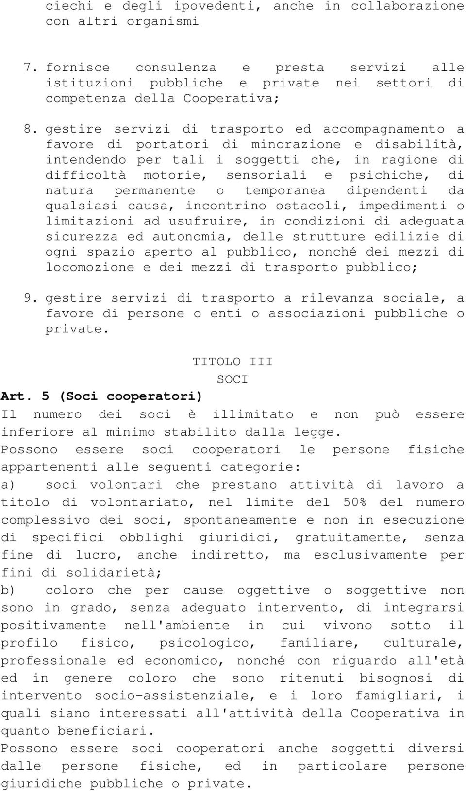 natura permanente o temporanea dipendenti da qualsiasi causa, incontrino ostacoli, impedimenti o limitazioni ad usufruire, in condizioni di adeguata sicurezza ed autonomia, delle strutture edilizie