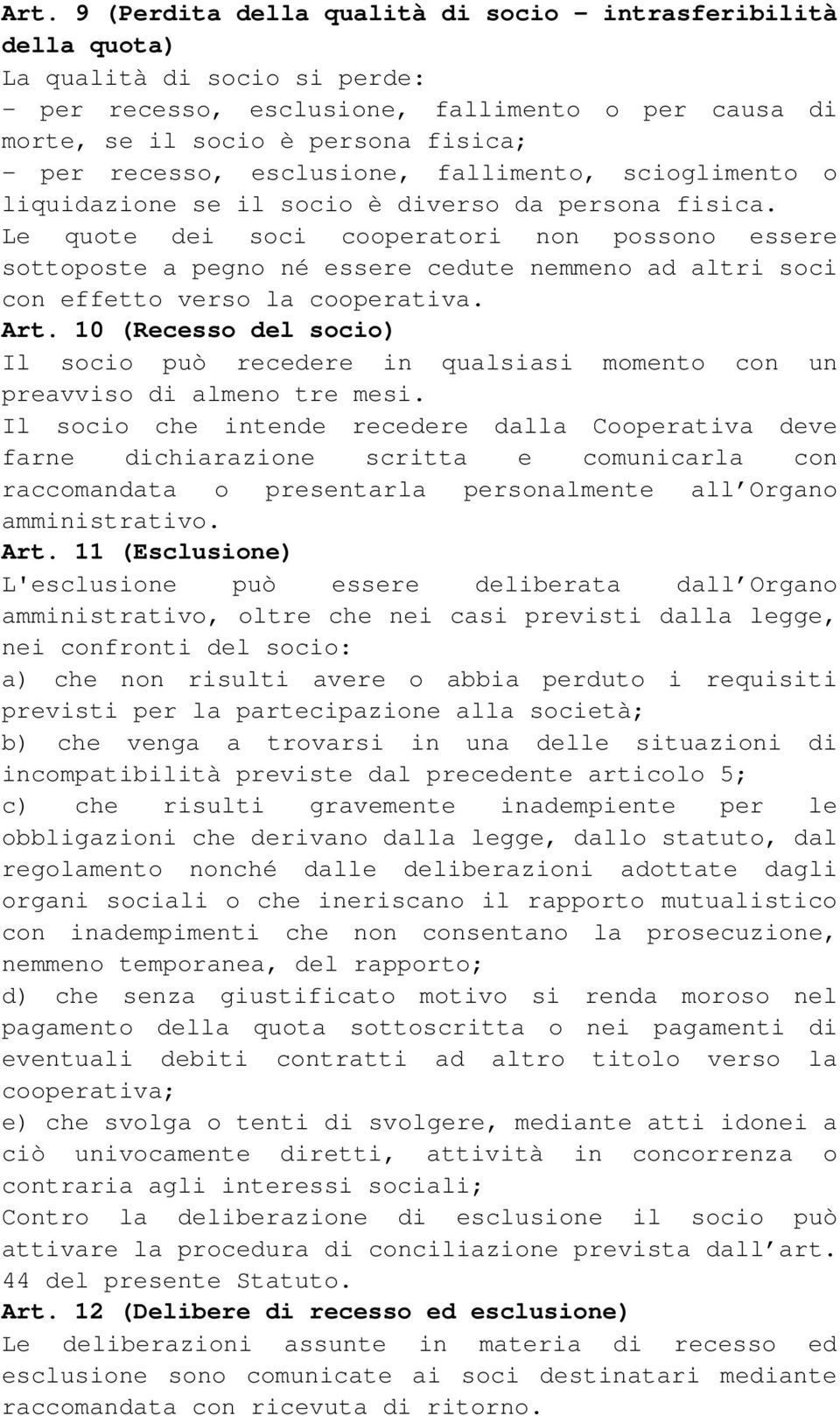 Le quote dei soci cooperatori non possono essere sottoposte a pegno né essere cedute nemmeno ad altri soci con effetto verso la cooperativa. Art.