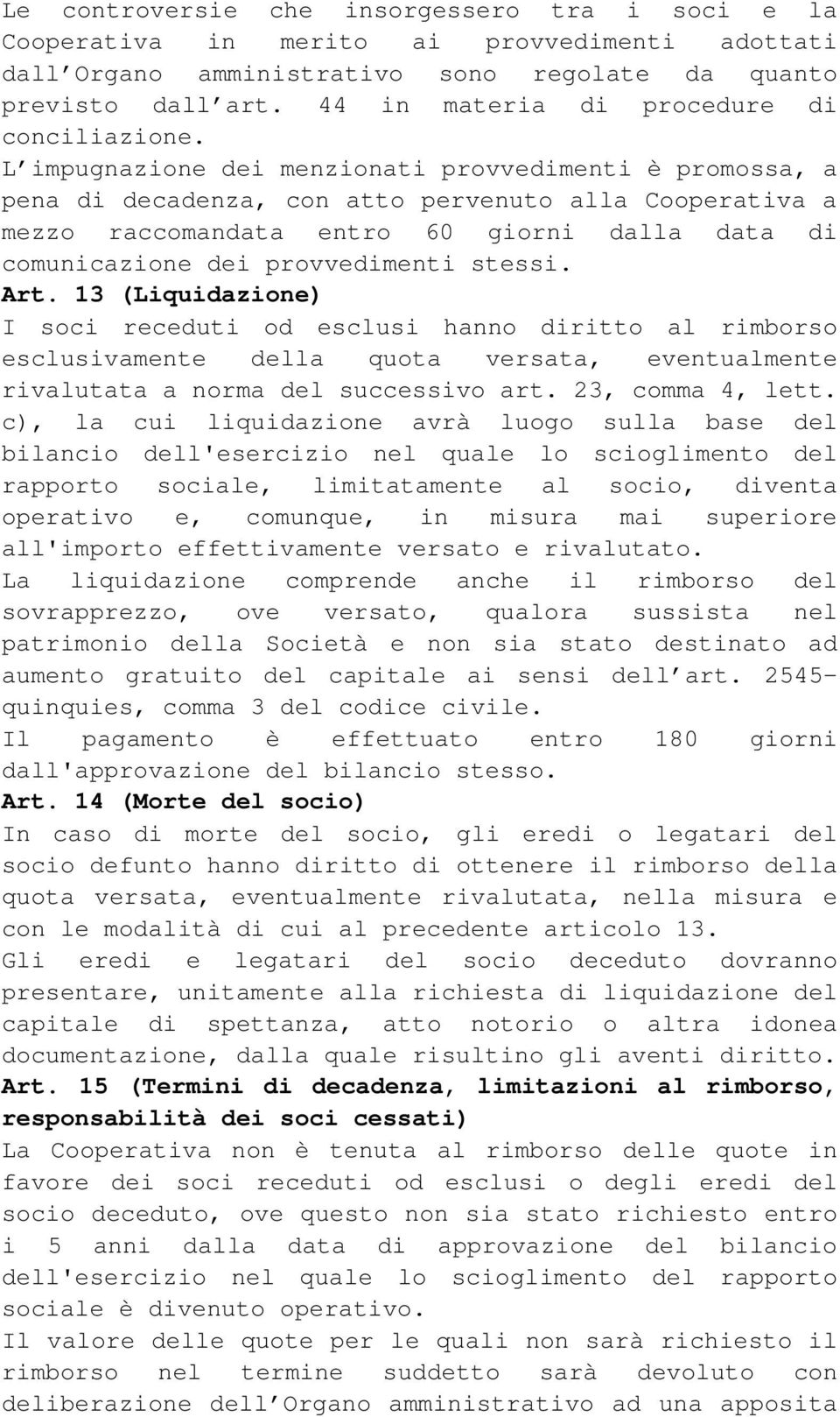 L impugnazione dei menzionati provvedimenti è promossa, a pena di decadenza, con atto pervenuto alla Cooperativa a mezzo raccomandata entro 60 giorni dalla data di comunicazione dei provvedimenti