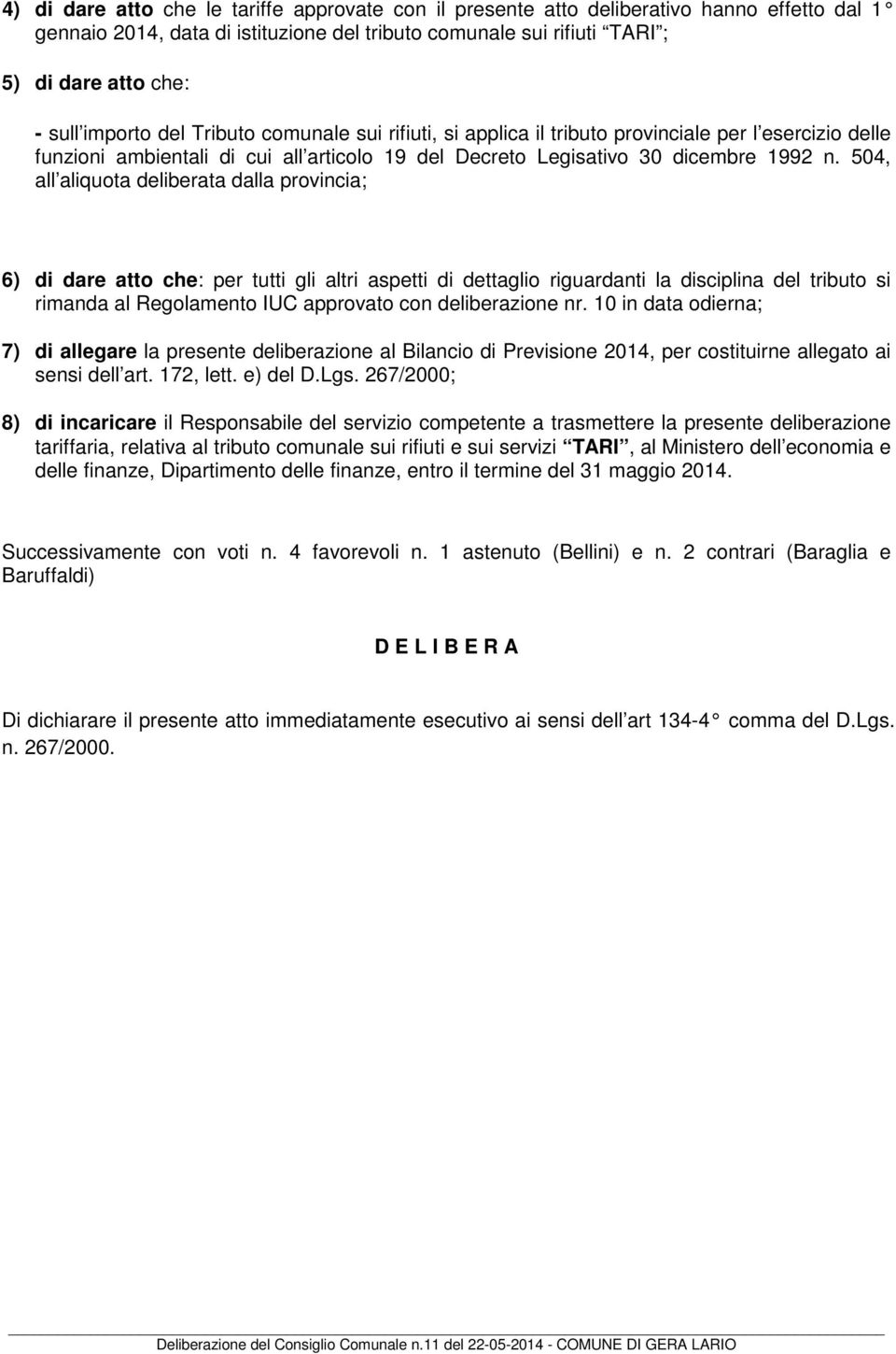 504, all aliquota deliberata dalla provincia; 6) di dare atto che: per tutti gli altri aspetti di dettaglio riguardanti la disciplina del tributo si rimanda al Regolamento IUC approvato con