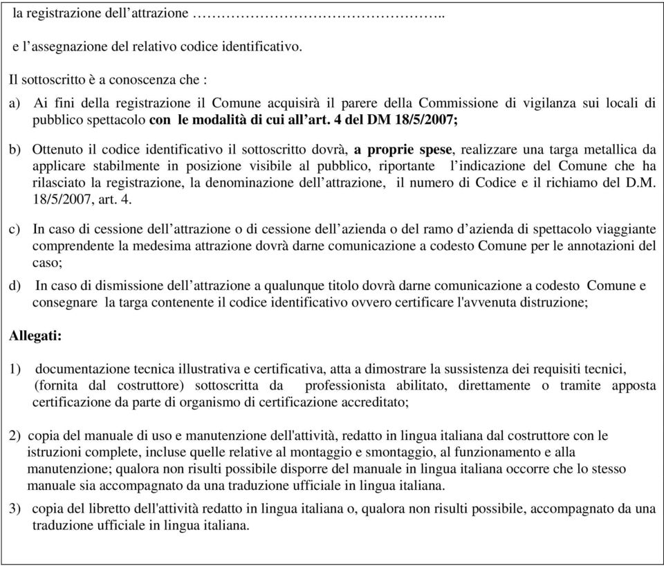 4 del DM 18/5/2007; b) Ottenuto il codice identificativo il sottoscritto dovrà, a proprie spese, realizzare una targa metallica da applicare stabilmente in posizione visibile al pubblico, riportante