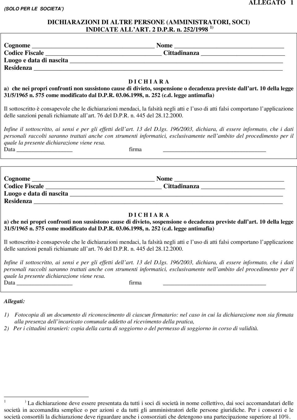 dall art. 10 della legge 31/5/1965 n. 575 come modificato dal D.P.R. 03.06.1998, n. 252 (c.d. legge antimafia) Il sottoscritto è consapevole che le dichiarazioni mendaci, la falsità negli atti e l uso di atti falsi comportano l applicazione delle sanzioni penali richiamate all art.