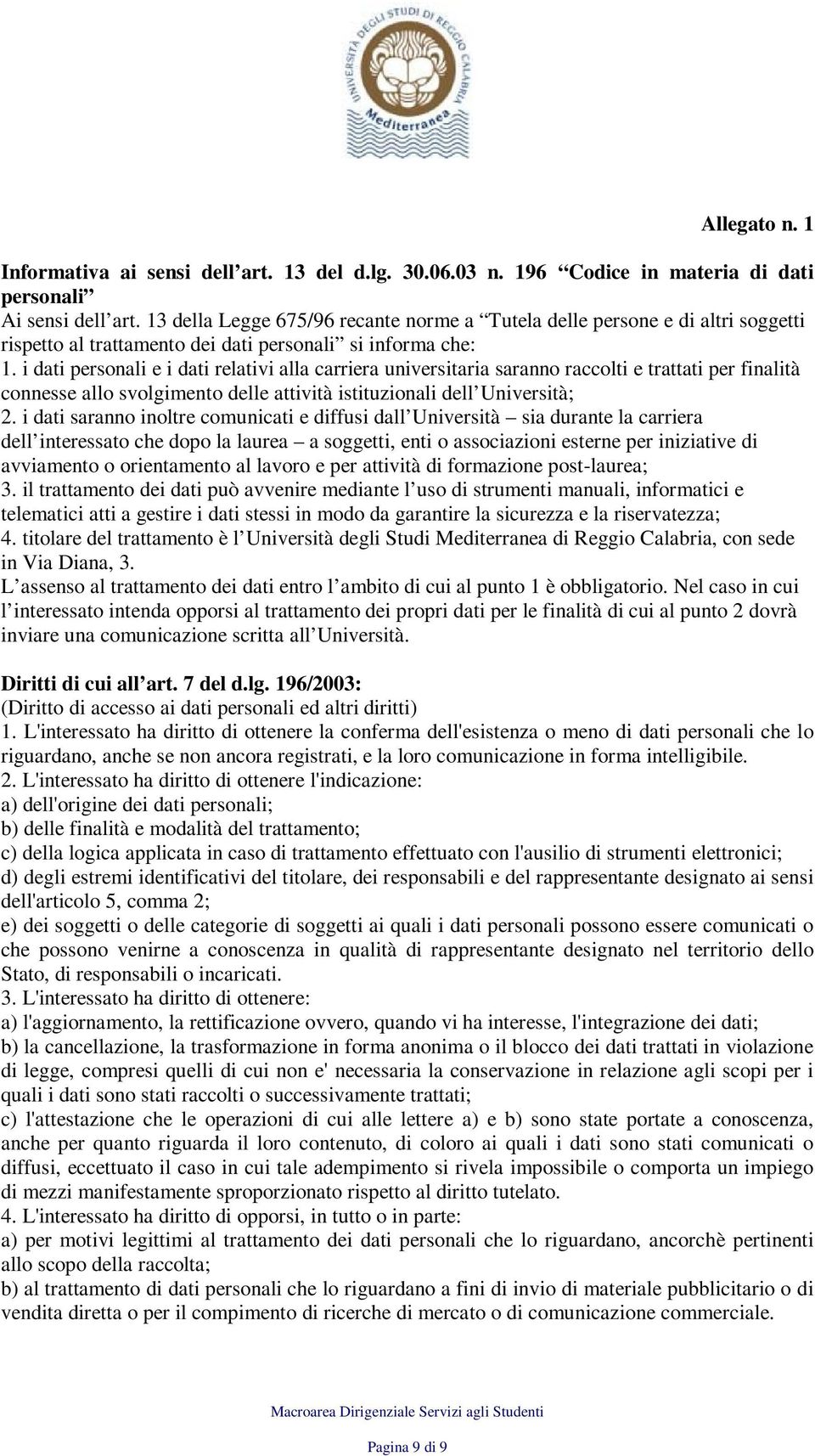 i dati personali e i dati relativi alla carriera universitaria saranno raccolti e trattati per finalità connesse allo svolgimento delle attività istituzionali dell Università; 2.