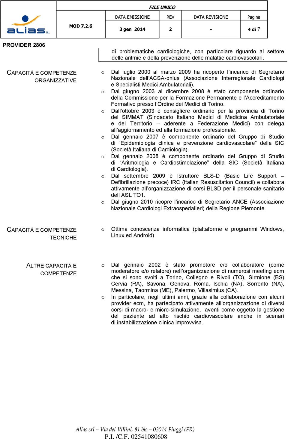 Dal giugn 2003 al dicembre 2008 è stat cmpnente rdinari della Cmmissine per la Frmazine Permanente e l Accreditament Frmativ press l Ordine dei Medici di Trin.