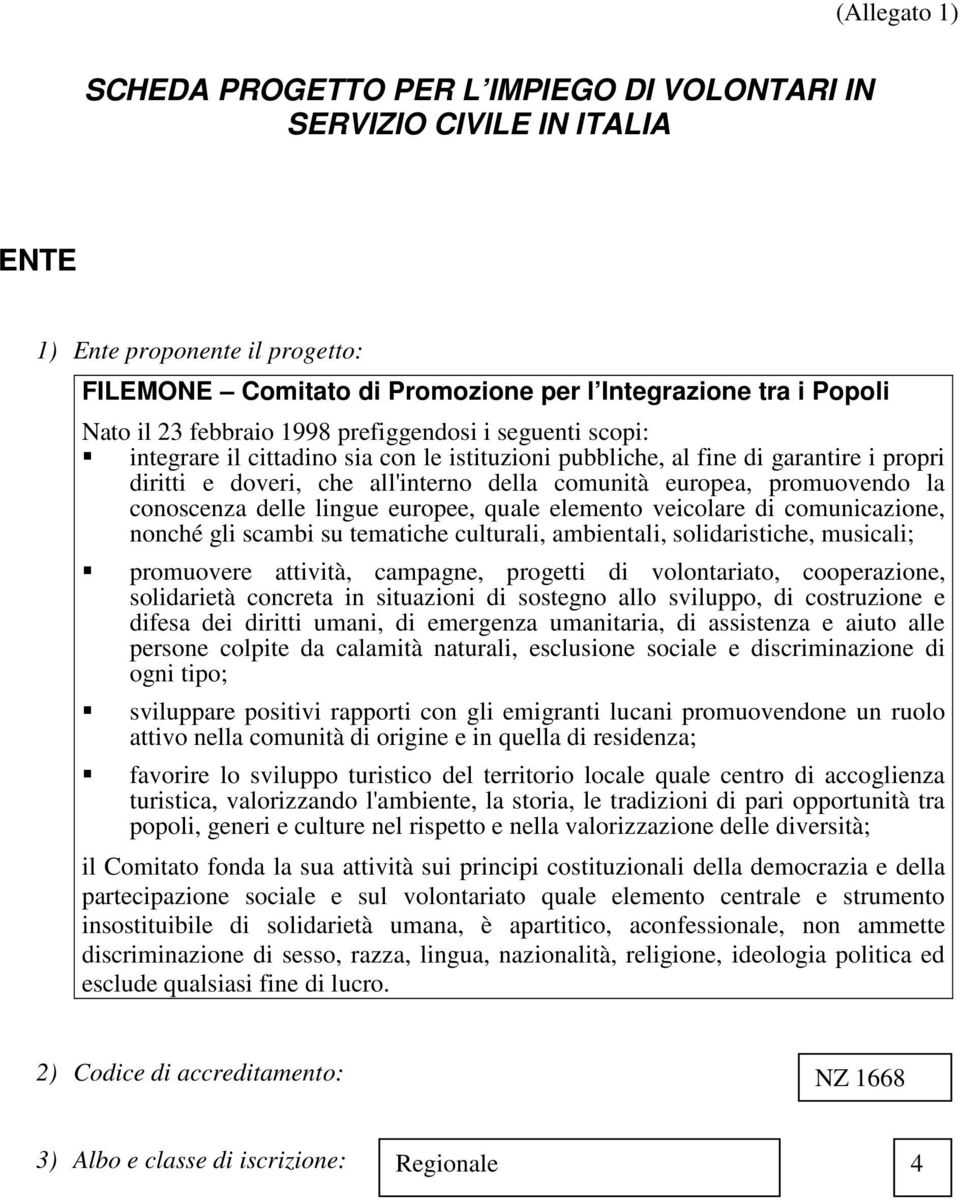 conoscenza delle lingue europee, quale elemento veicolare di comunicazione, nonché gli scambi su tematiche culturali, ambientali, solidaristiche, musicali; promuovere attività, campagne, progetti di