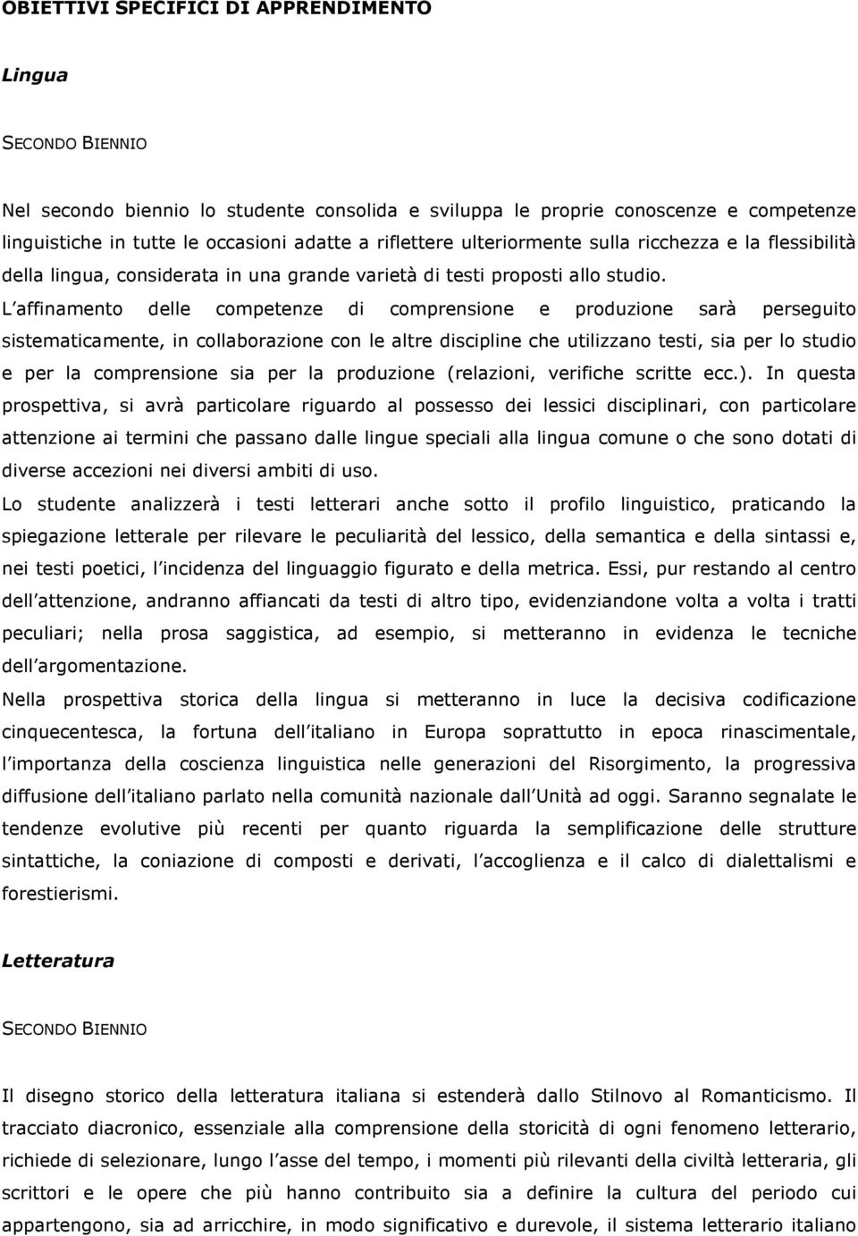 L affinamento delle competenze di comprensione e produzione sarà perseguito sistematicamente, in collaborazione con le altre discipline che utilizzano testi, sia per lo studio e per la comprensione