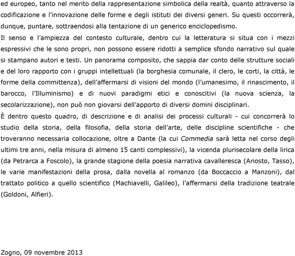 Il senso e l ampiezza del contesto culturale, dentro cui la letteratura si situa con i mezzi espressivi che le sono propri, non possono essere ridotti a semplice sfondo narrativo sul quale si