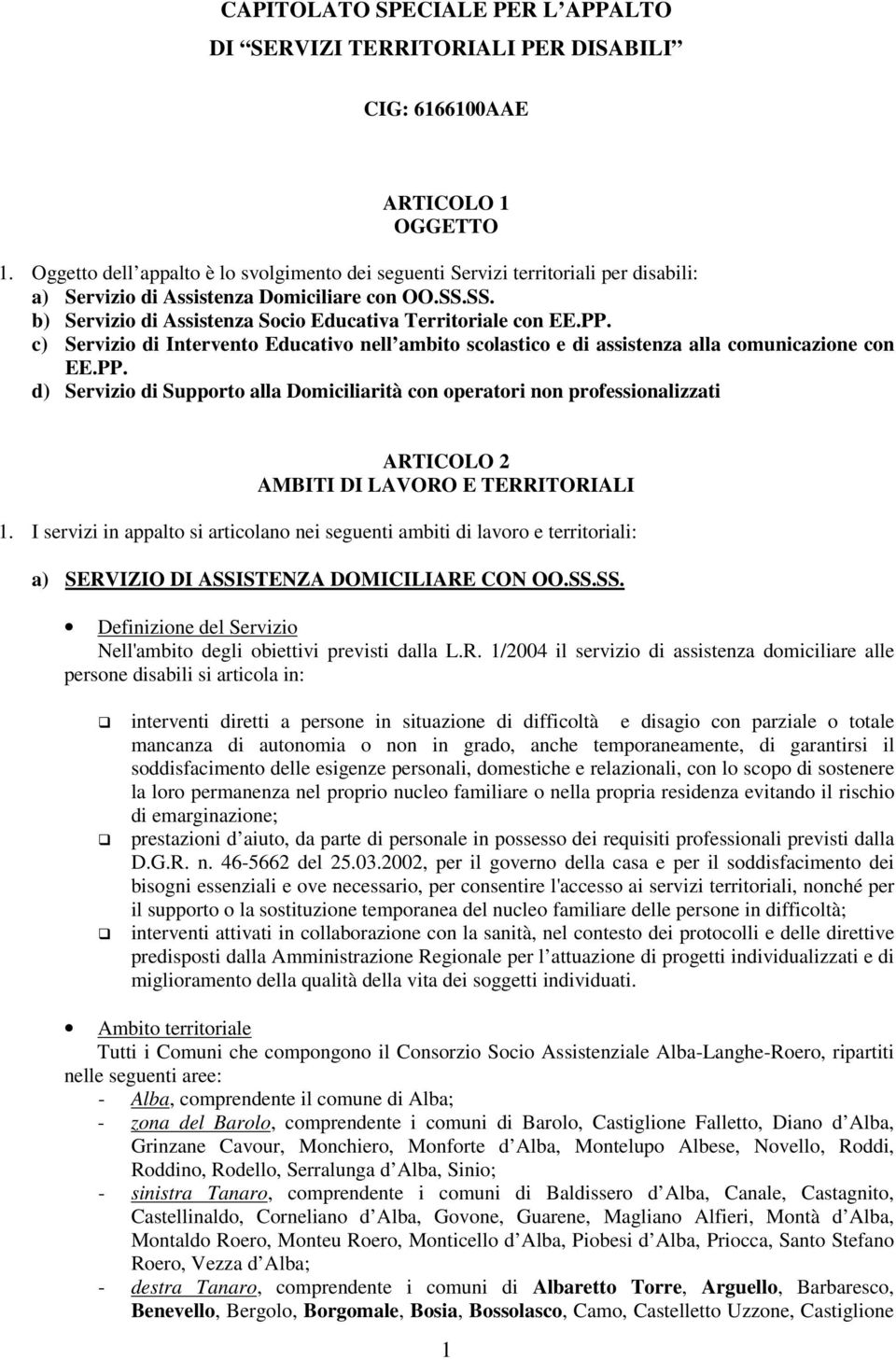 PP. c) Servizio di Intervento Educativo nell ambito scolastico e di assistenza alla comunicazione con EE.PP. d) Servizio di Supporto alla Domiciliarità con operatori non professionalizzati ARTICOLO 2 AMBITI DI LAVORO E TERRITORIALI 1.