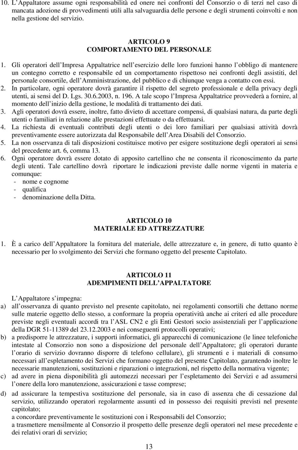 Gli operatori dell Impresa Appaltatrice nell esercizio delle loro funzioni hanno l obbligo di mantenere un contegno corretto e responsabile ed un comportamento rispettoso nei confronti degli