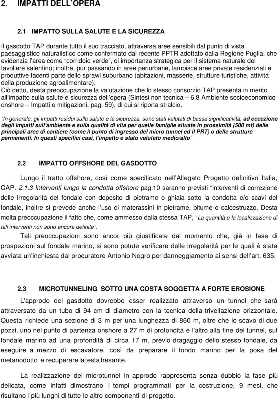 adottato dalla Regione Puglia, che evidenzia l area come corridoio verde, di importanza strategica per il sistema naturale del tavoliere salentino; inoltre, pur passando in aree periurbane, lambisce