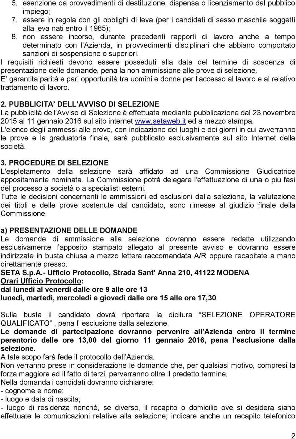 non essere incorso, durante precedenti rapporti di lavoro anche a tempo determinato con l Azienda, in provvedimenti disciplinari che abbiano comportato sanzioni di sospensione o superiori.