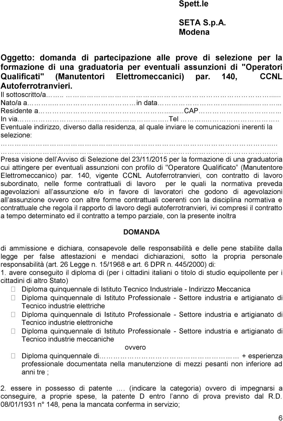 140, CCNL Autoferrotranvieri. Il sottoscritto/a..... Nato/a a.. in data...... Residente a...cap... In via..tel.