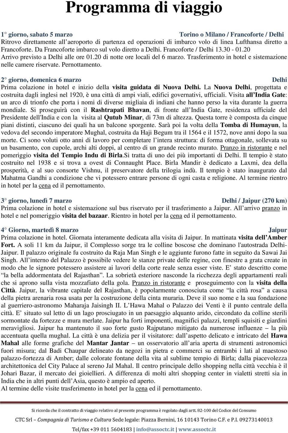 Trasferimento in hotel e sistemazione nelle camere riservate. Pernottamento. 2 giorno, domenica 6 marzo Delhi Prima colazione in hotel e inizio della visita guidata di Nuova Delhi.