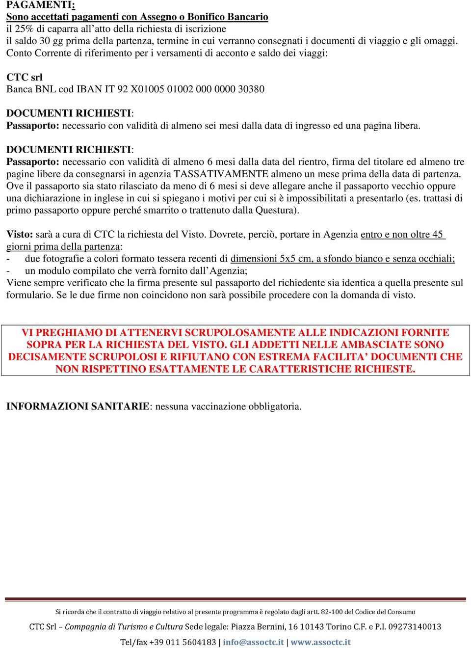 Conto Corrente di riferimento per i versamenti di acconto e saldo dei viaggi: CTC srl Banca BNL cod IBAN IT 92 X01005 01002 000 0000 30380 DOCUMENTI RICHIESTI: Passaporto: necessario con validità di