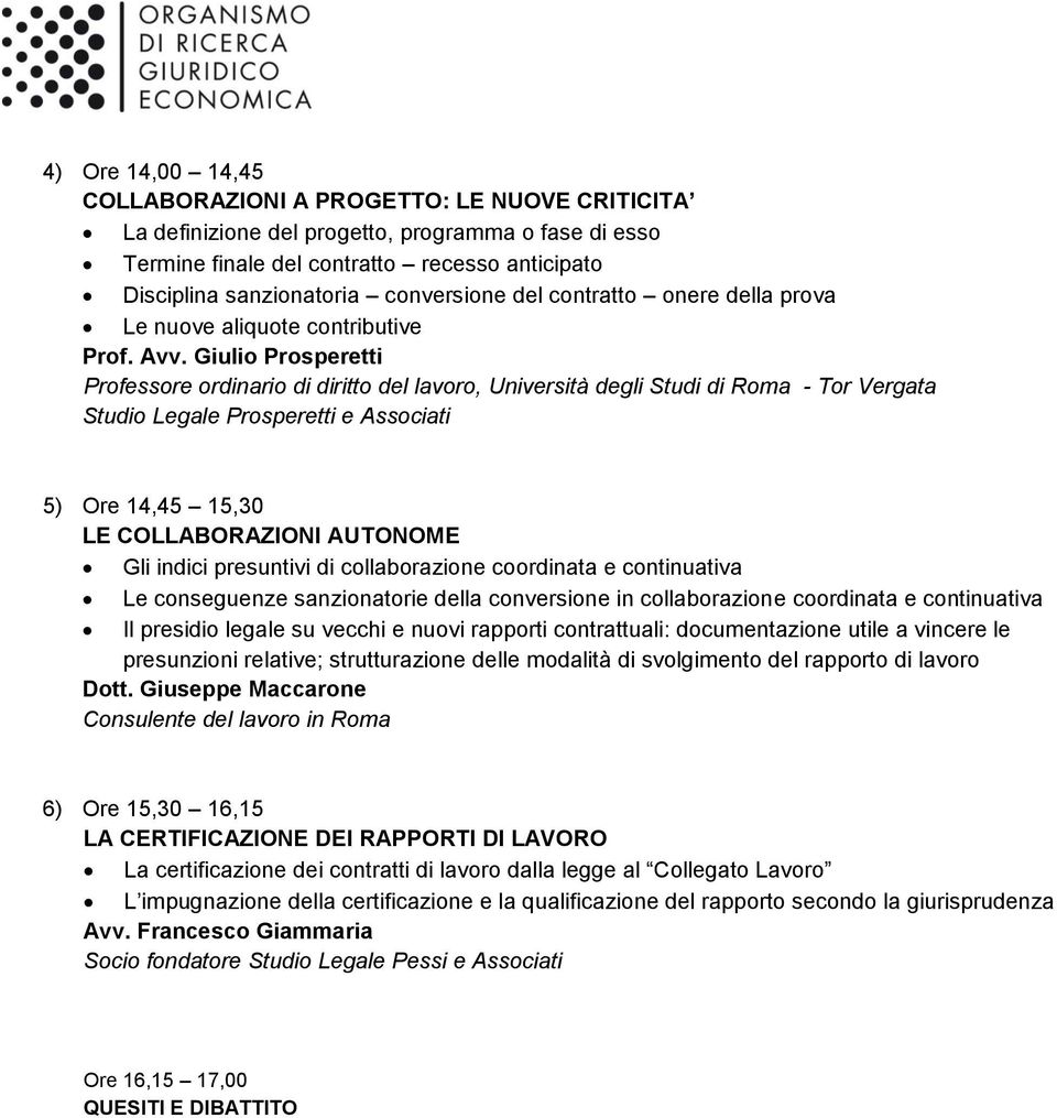 Giulio Prosperetti Professore ordinario di diritto del lavoro, Università degli Studi di Roma - Tor Vergata Studio Legale Prosperetti e Associati 5) Ore 14,45 15,30 LE COLLABORAZIONI AUTONOME Gli