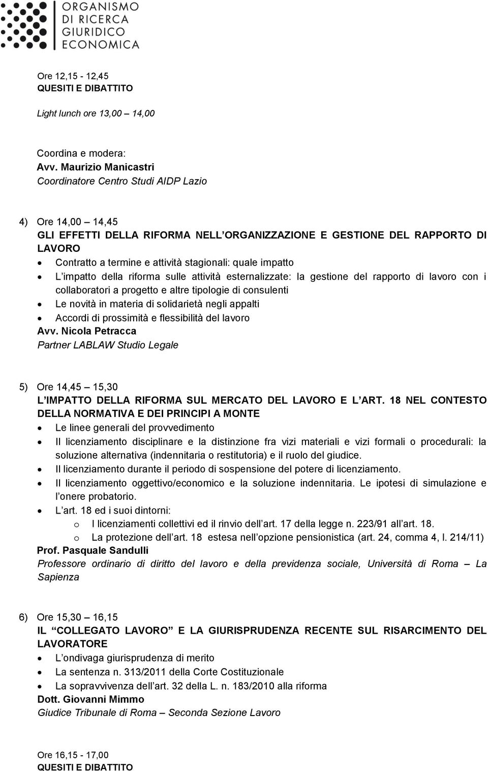 quale impatto L impatto della riforma sulle attività esternalizzate: la gestione del rapporto di lavoro con i collaboratori a progetto e altre tipologie di consulenti Le novità in materia di