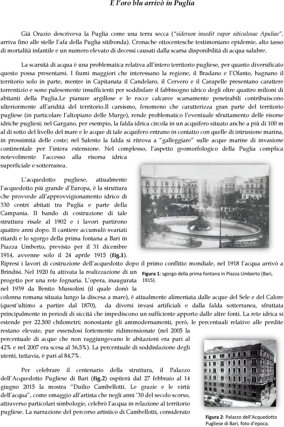 La scarsità di acqua è una problematica relativa all intero territorio pugliese, per quanto diversificato questo possa presentarsi.