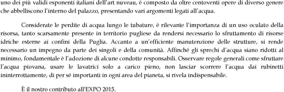 di risorse idriche esterne ai confini della Puglia. Accanto a un efficiente manutenzione delle strutture, si rende necessario un impegno da parte dei singoli e della comunità.