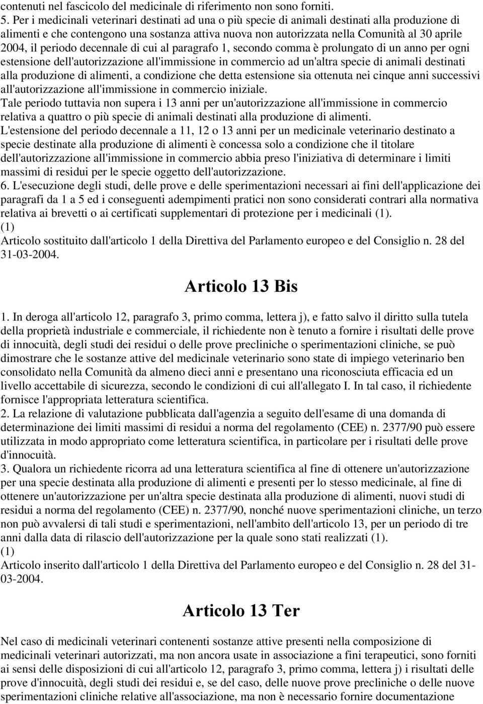 il periodo decennale di cui al paragrafo 1, secondo comma è prolungato di un anno per ogni estensione dell'autorizzazione all'immissione in commercio ad un'altra specie di animali destinati alla