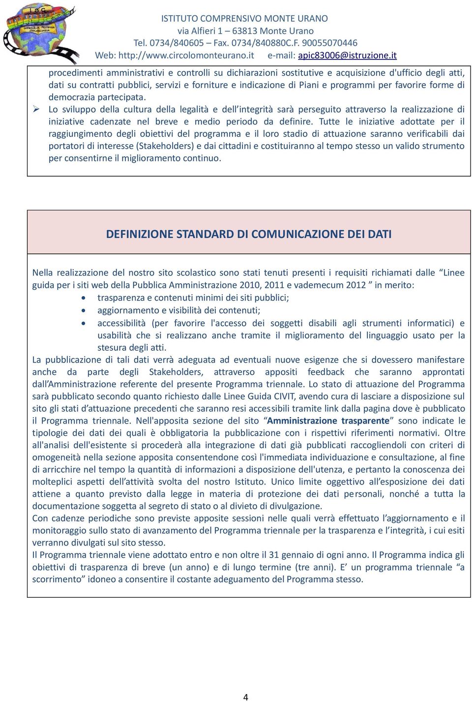 Lo sviluppo della cultura della legalità e dell integrità sarà perseguito attraverso la realizzazione di iniziative cadenzate nel breve e medio periodo da definire.