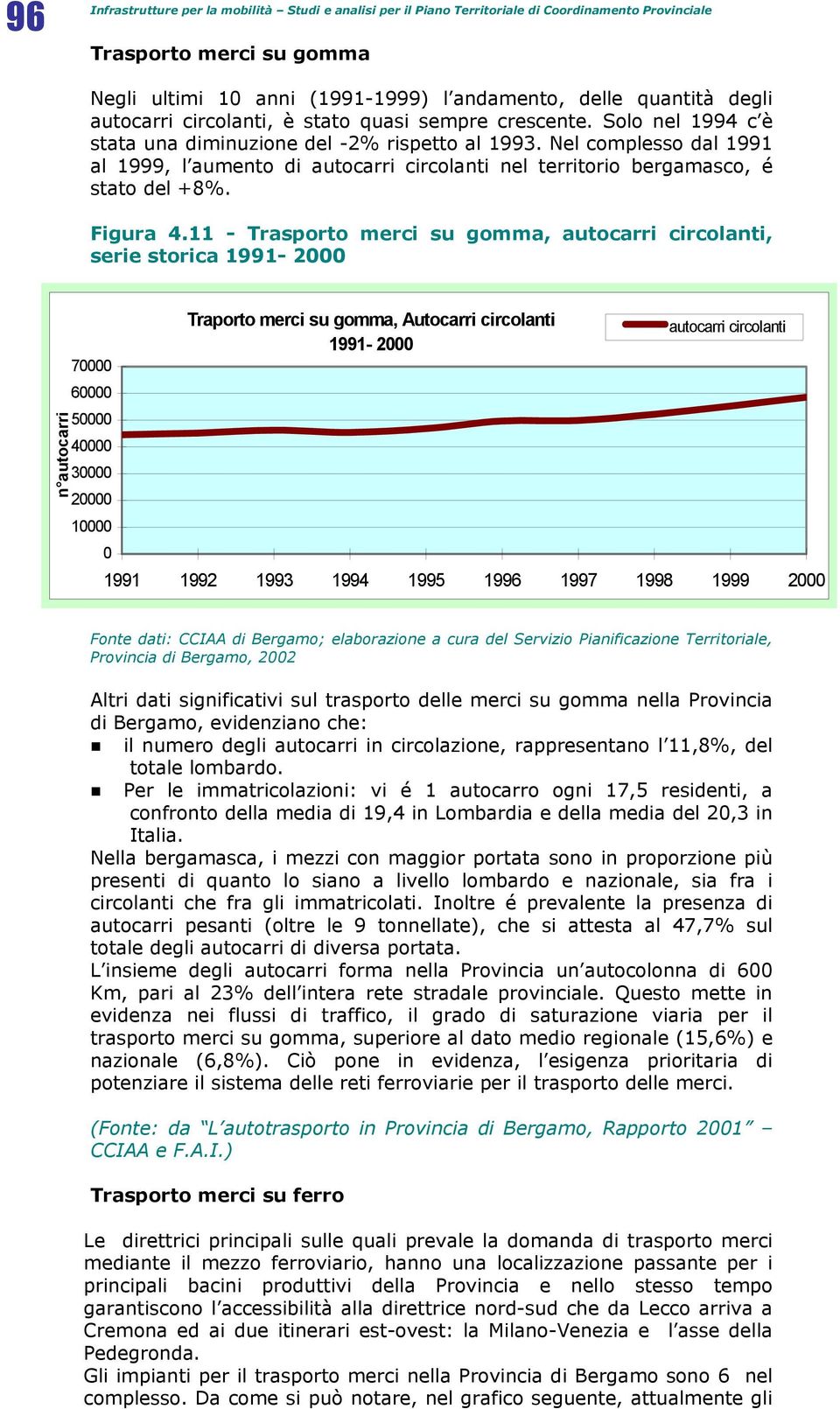 Nel complesso dal 1991 al 1999, l aumento di autocarri circolanti nel territorio bergamasco, é stato del +8%. Figura 4.