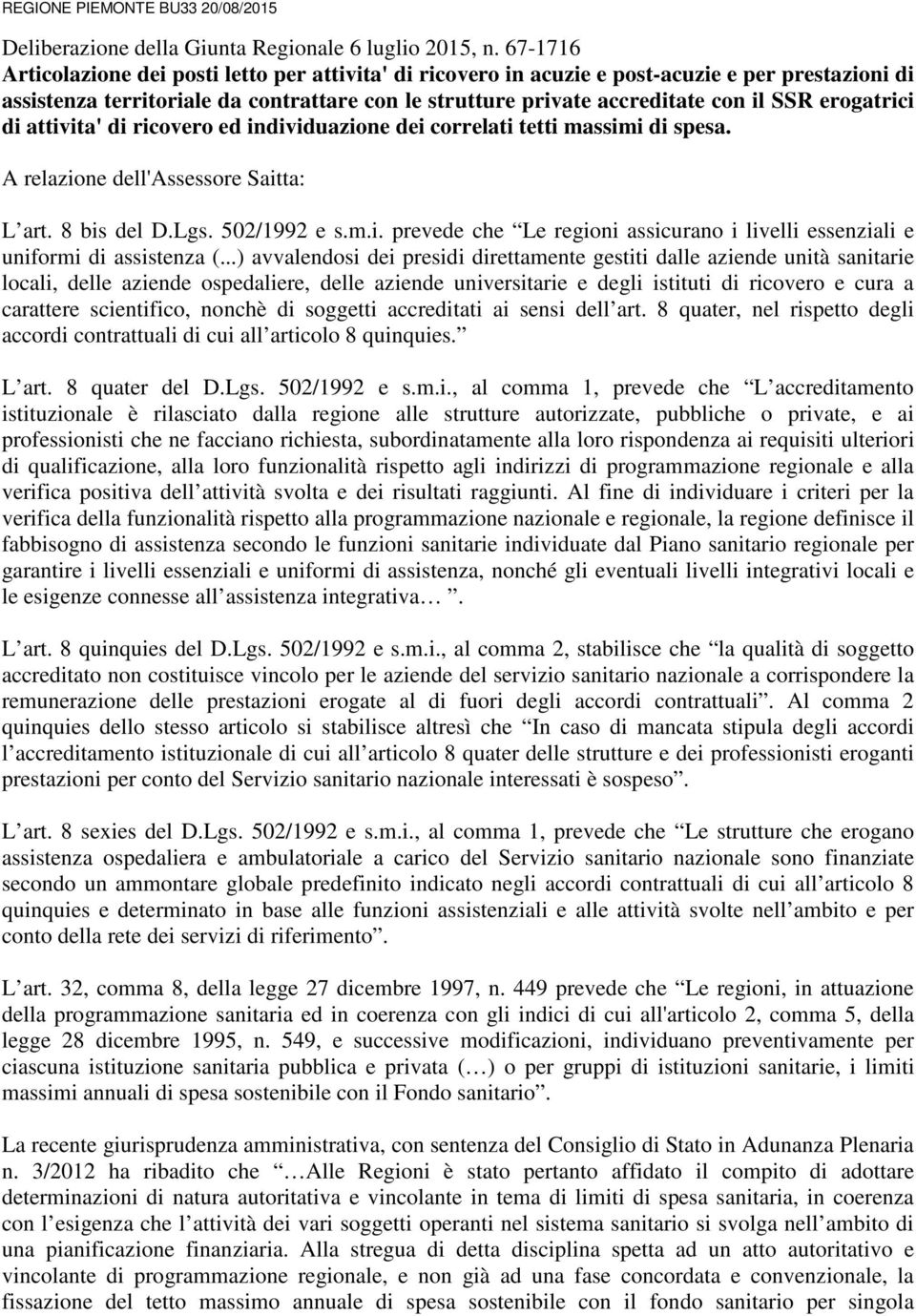 erogatrici di attivita' di ricovero ed individuazione dei correlati tetti massimi di spesa. A relazione dell'assessore Saitta: L art. 8 bis del D.Lgs. 502/1992 e s.m.i. prevede che Le regioni assicurano i livelli essenziali e uniformi di assistenza (.