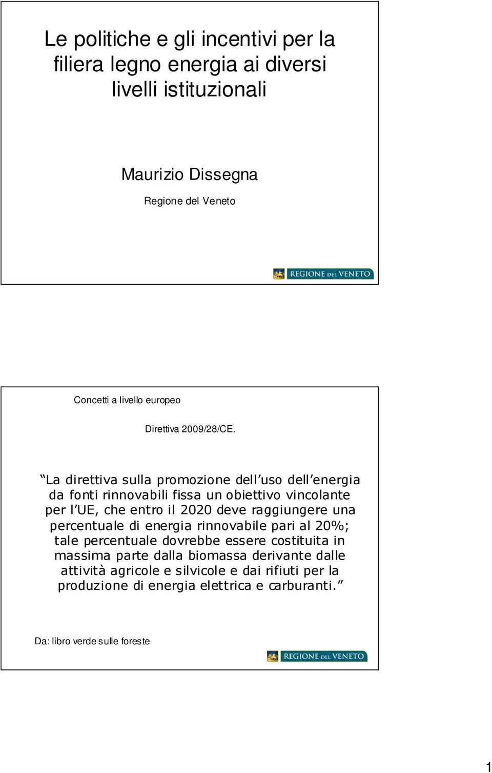 La direttiva sulla promozione dell uso dell energia da fonti rinnovabili fissa un obiettivo vincolante per l UE, che entro il 2020 deve raggiungere