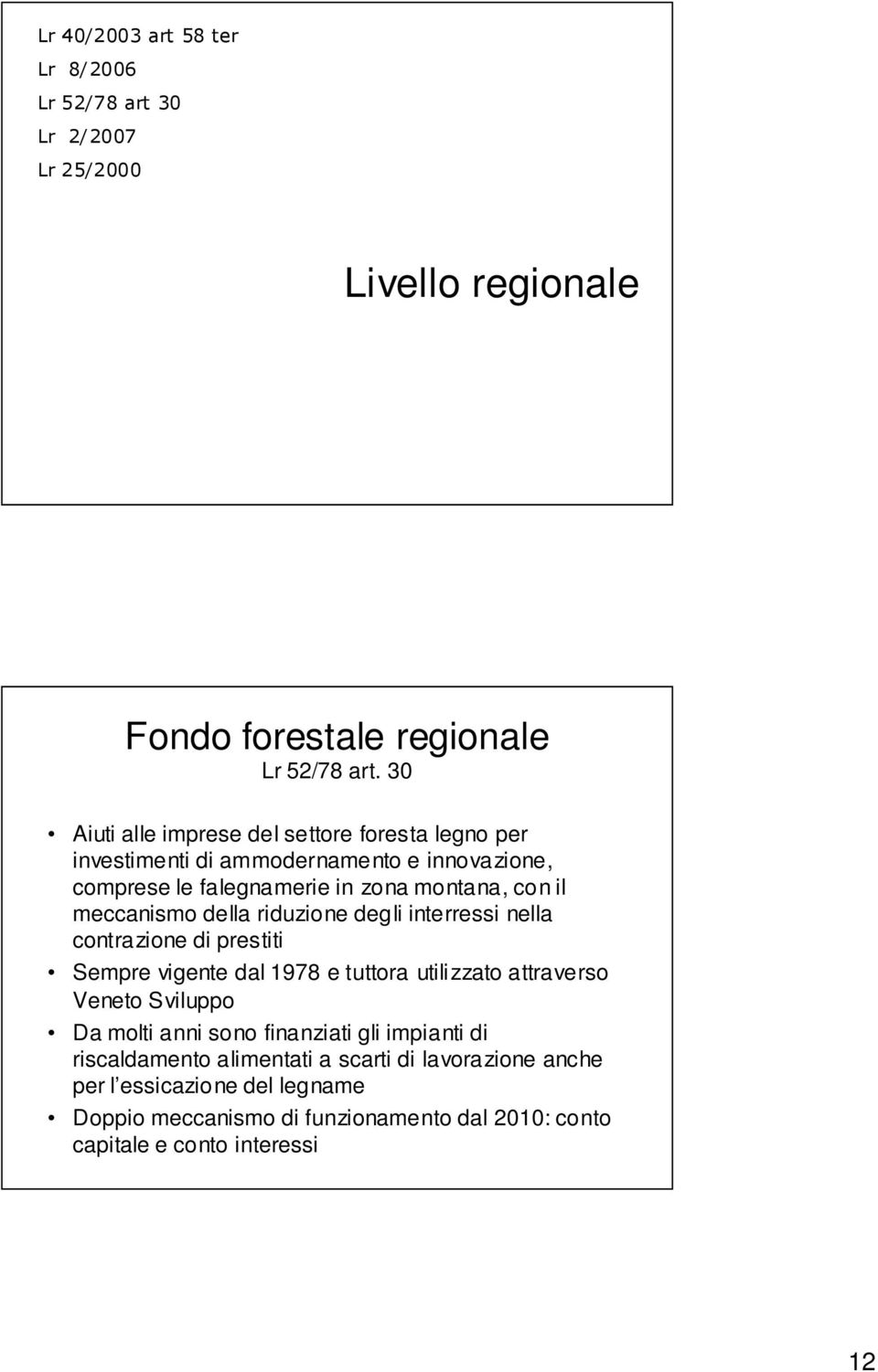 della riduzione degli interressi nella contrazione di prestiti Sempre vigente dal 1978 e tuttora utilizzato attraverso Veneto Sviluppo Da molti anni sono