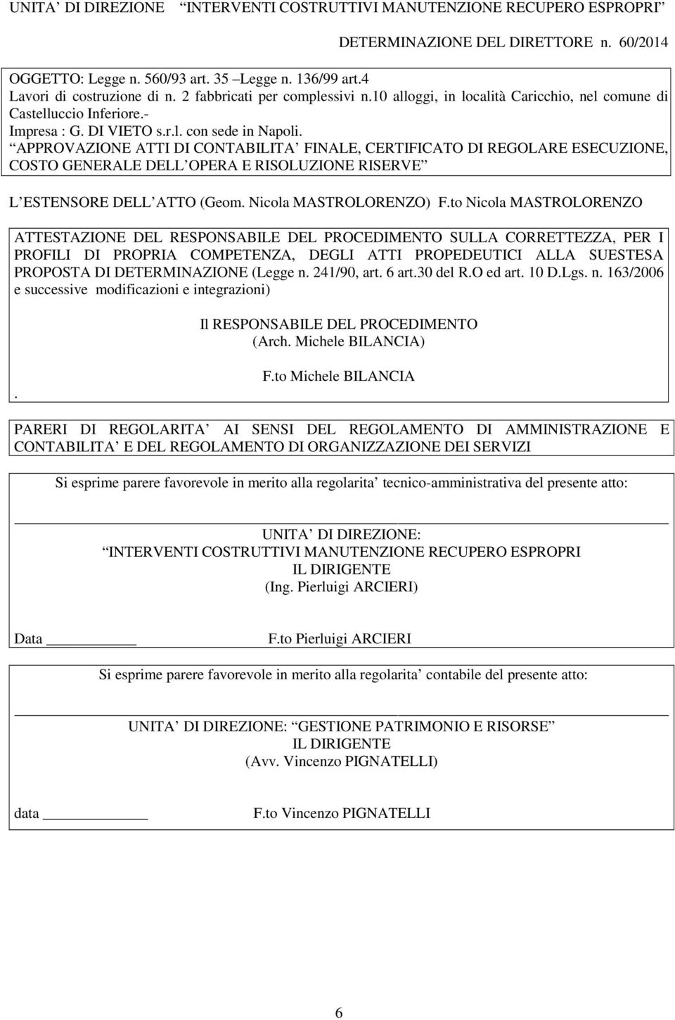 APPROVAZIONE ATTI DI CONTABILITA FINALE, CERTIFICATO DI REGOLARE ESECUZIONE, COSTO GENERALE DELL OPERA E RISOLUZIONE RISERVE L ESTENSORE DELL ATTO (Geom. Nicola MASTROLORENZO) F.