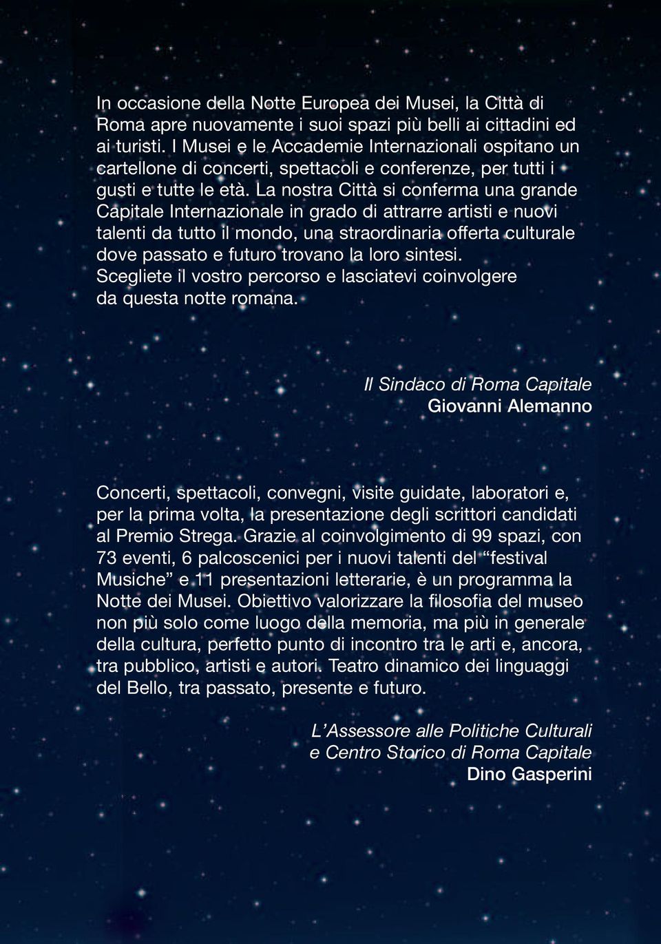 La nostra Città si conferma una grande Capitale Internazionale in grado di attrarre artisti e nuovi talenti da tutto il mondo, una straordinaria offerta culturale dove passato e futuro trovano la