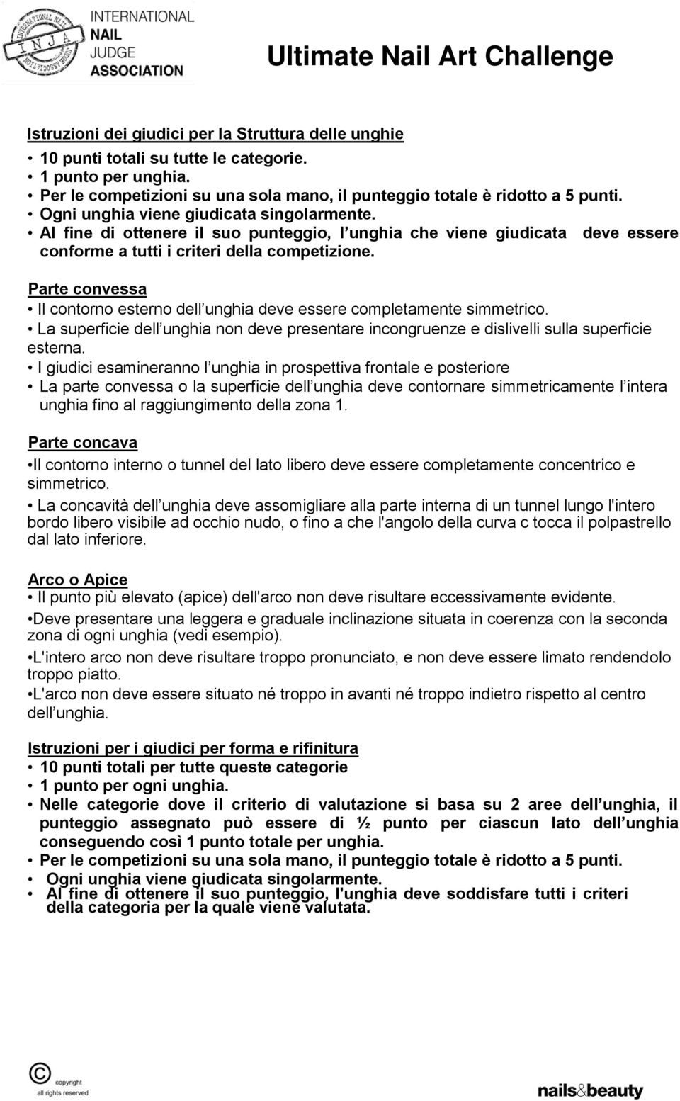 Parte convessa Il contorno esterno dell unghia deve essere completamente simmetrico. La superficie dell unghia non deve presentare incongruenze e dislivelli sulla superficie esterna.