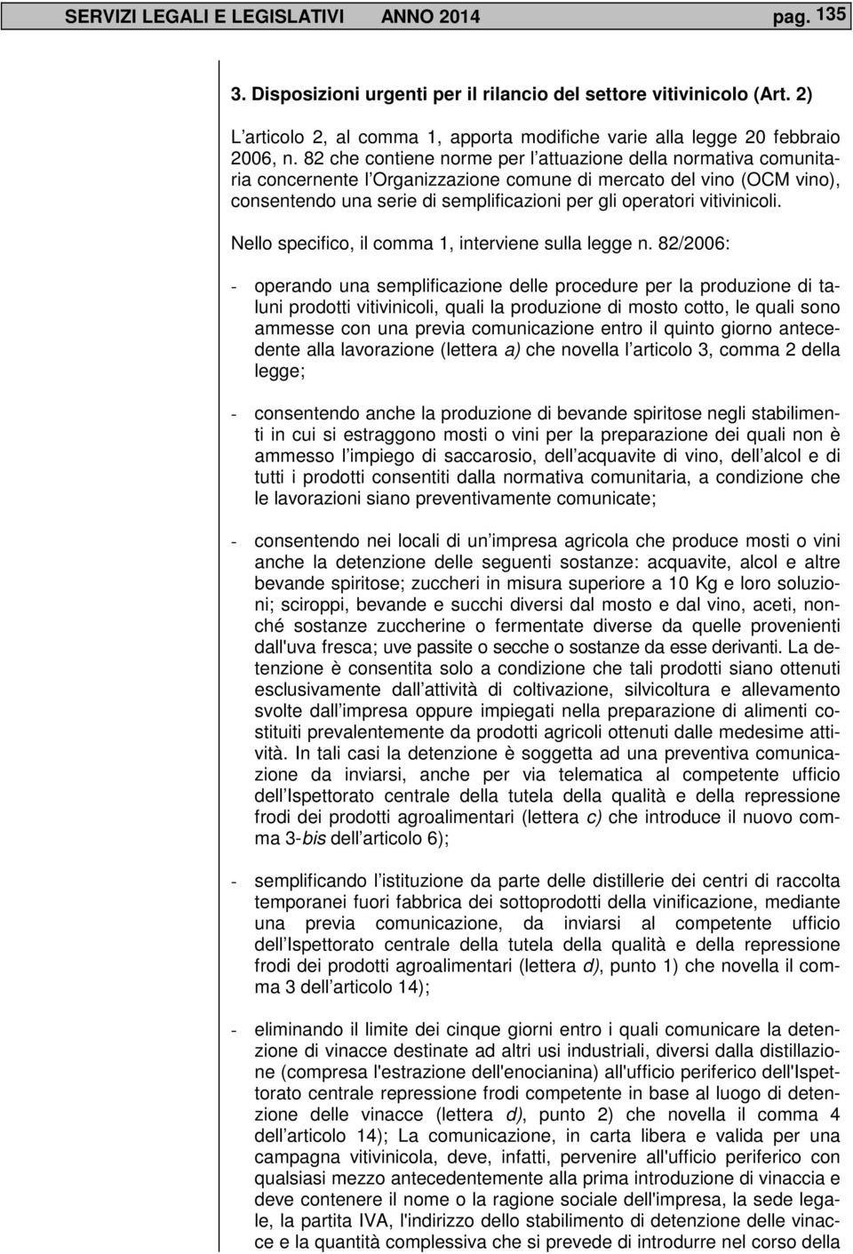 82 che contiene norme per l attuazione della normativa comunitaria concernente l Organizzazione comune di mercato del vino (OCM vino), consentendo una serie di semplificazioni per gli operatori