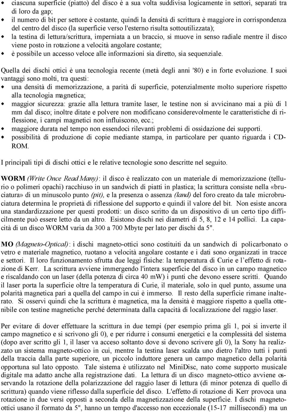 viene posto in rotazione a velocità angolare costante; è possibile un accesso veloce alle informazioni sia diretto, sia sequenziale.