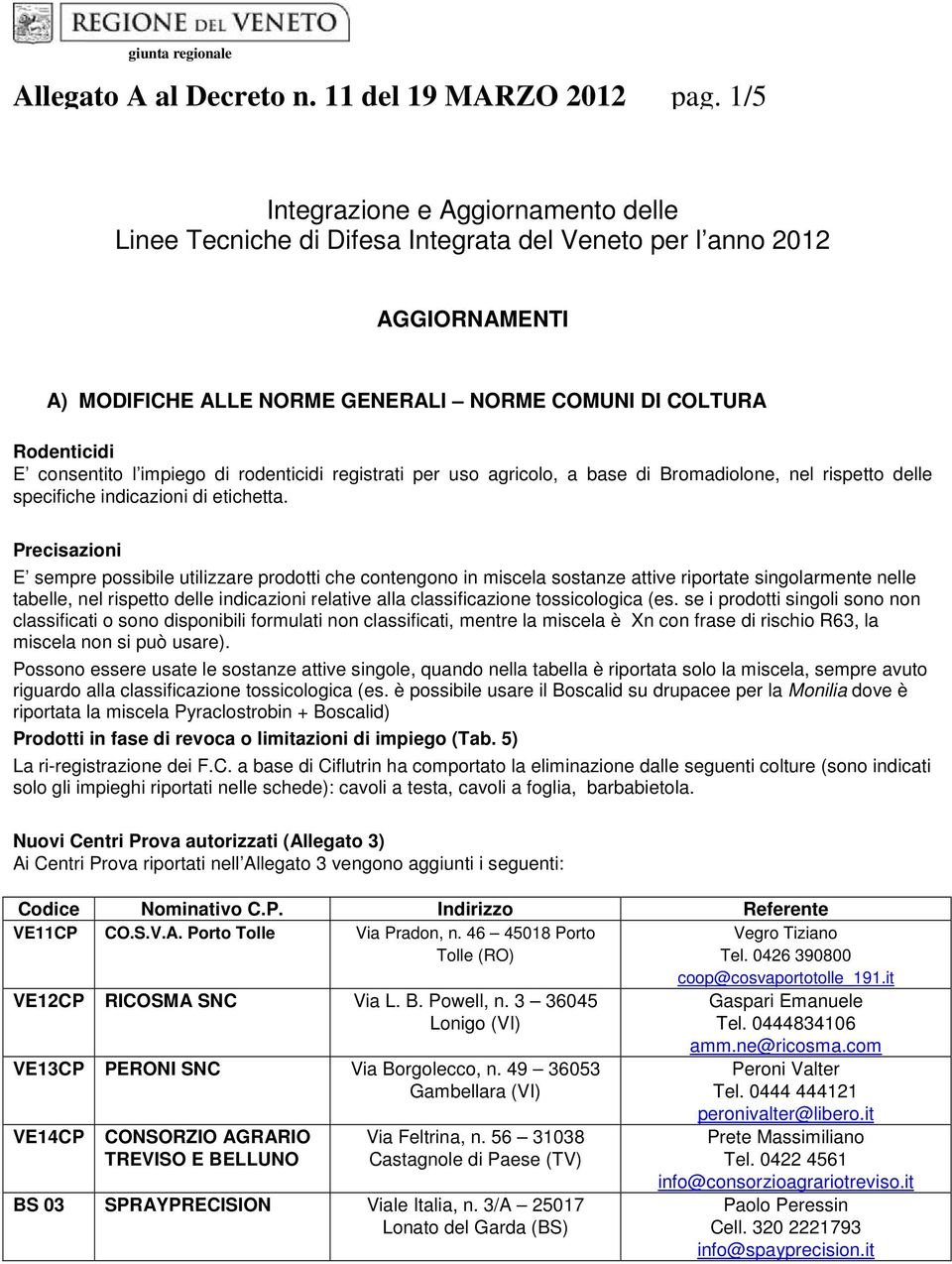 impiego di rodenticidi registrati per uso agricolo, a base di Bromadiolone, nel rispetto delle specifiche indicazioni di etichetta.