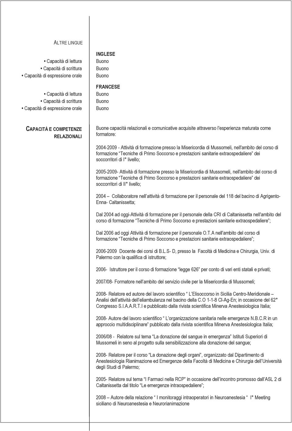 del corso di formazione Tecniche di Primo Soccorso e prestazioni sanitarie extraospedaliere dei soccorritori di I livello; 2005-2009- Attività di formazione presso la Misericordia di Mussomeli,