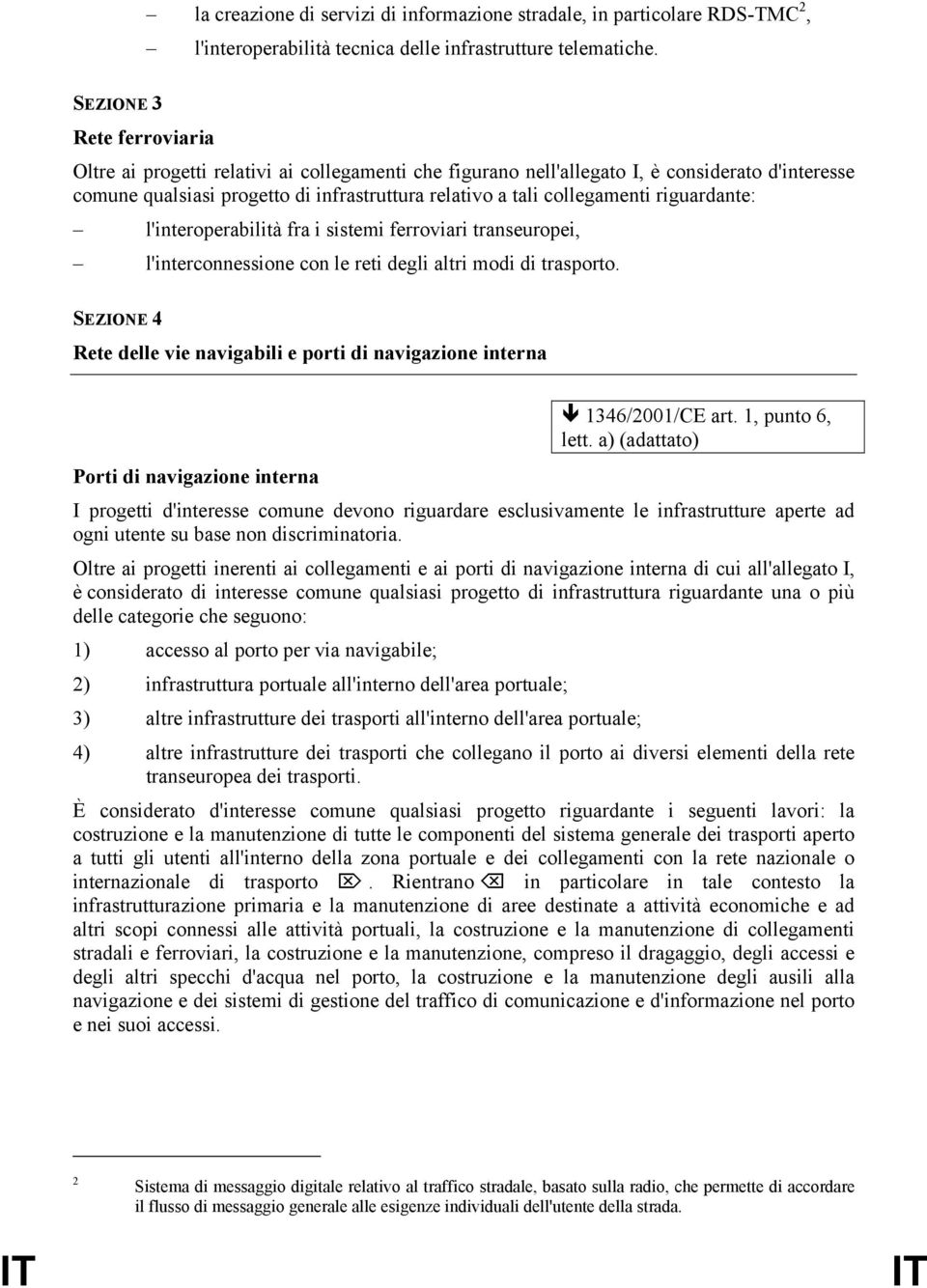 riguardante: l'interoperabilità fra i sistemi ferroviari transeuropei, l'interconnessione con le reti degli altri modi di trasporto.