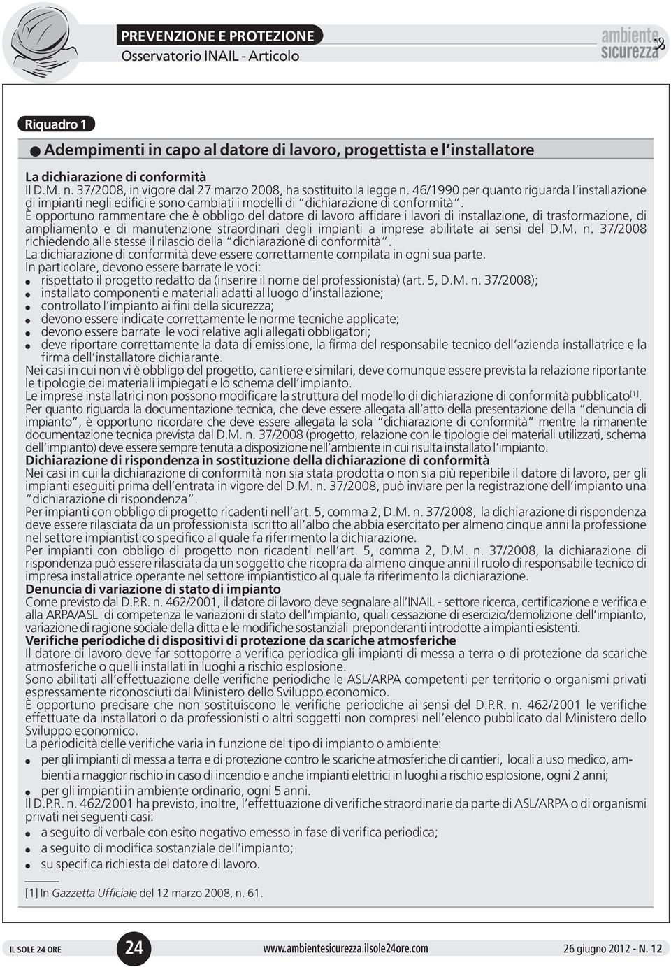 È opportuno rammentare che è obbligo del datore di lavoro affidare i lavori di installazione, di trasformazione, di ampliamento e di manutenzione straordinari degli impianti a imprese abilitate ai