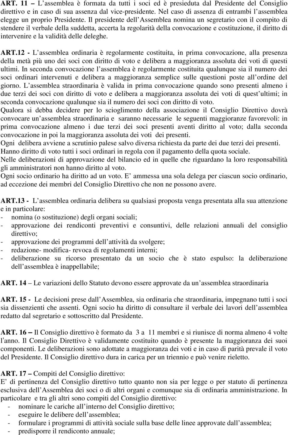 Il presidente dell Assemblea nomina un segretario con il compito di stendere il verbale della suddetta, accerta la regolarità della convocazione e costituzione, il diritto di intervenire e la