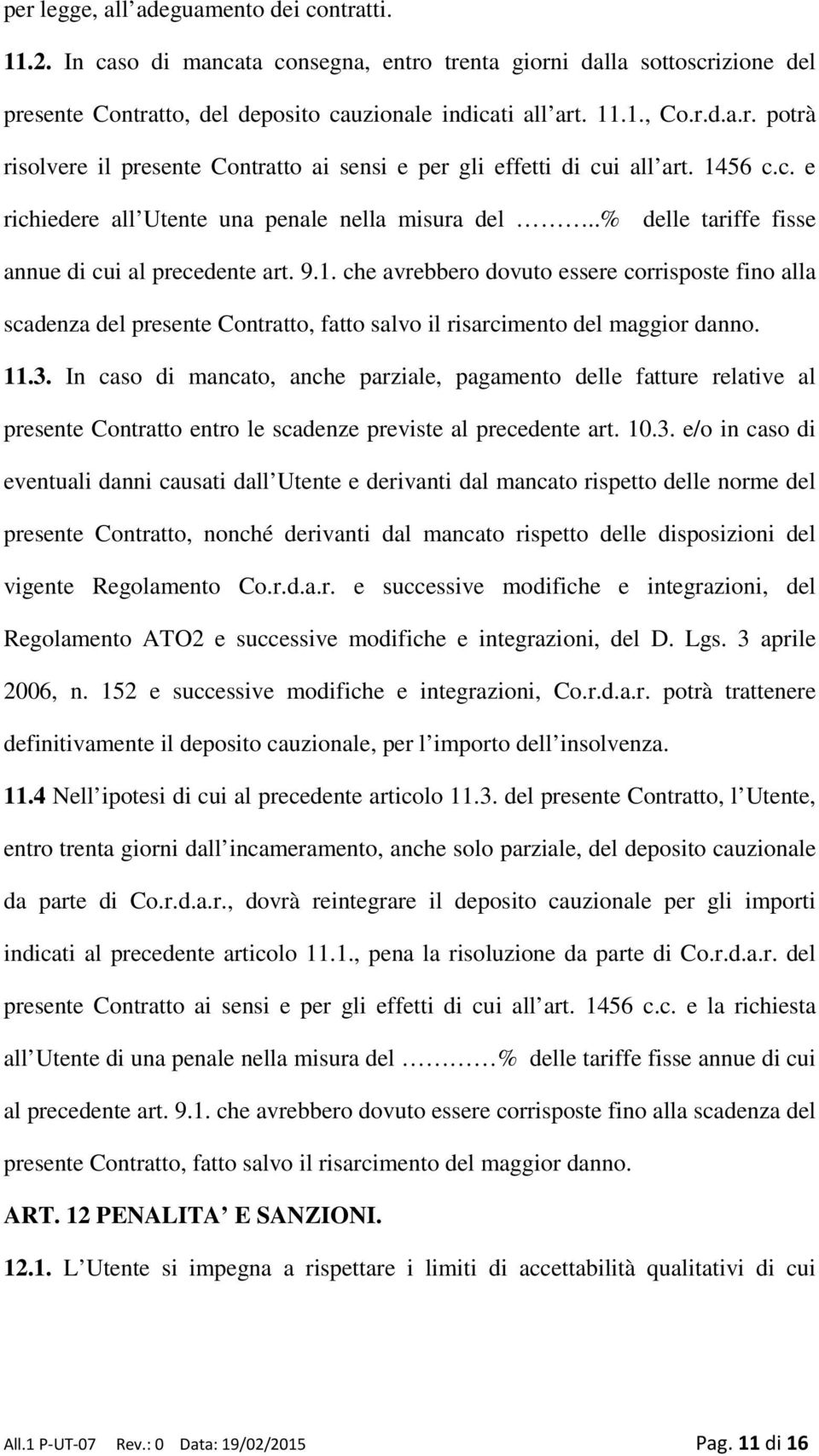 11.3. In caso di mancato, anche parziale, pagamento delle fatture relative al presente Contratto entro le scadenze previste al precedente art. 10.3. e/o in caso di eventuali danni causati dall Utente