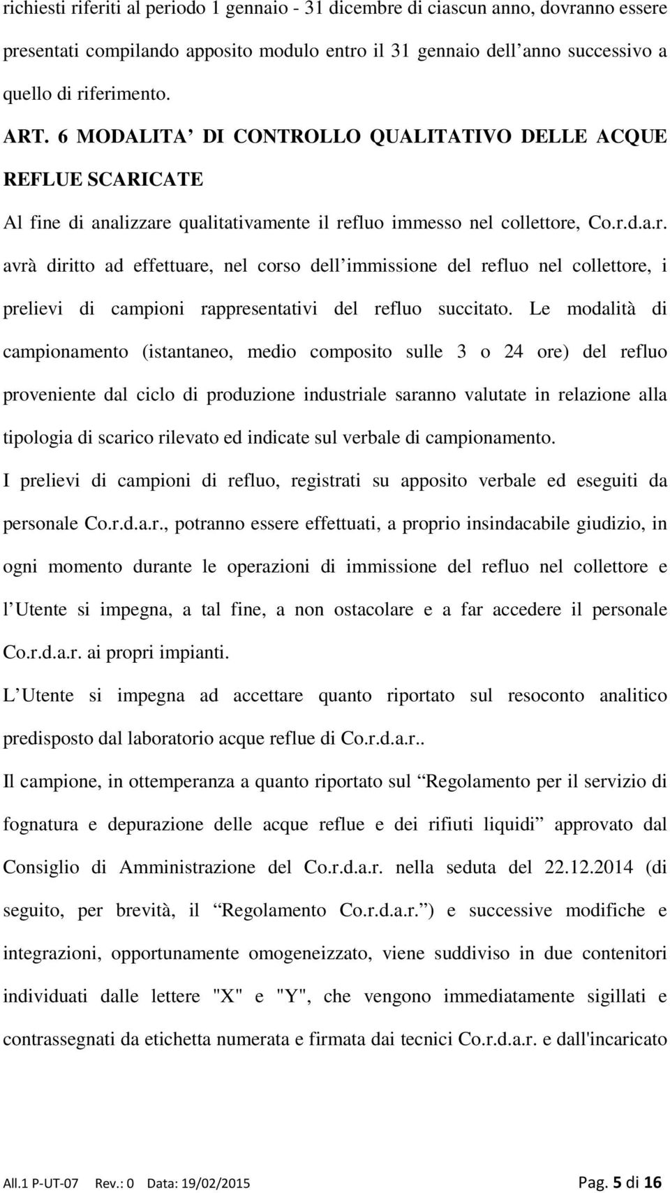 qualitativamente il refluo immesso nel collettore, Co.r.d.a.r. avrà diritto ad effettuare, nel corso dell immissione del refluo nel collettore, i prelievi di campioni rappresentativi del refluo succitato.