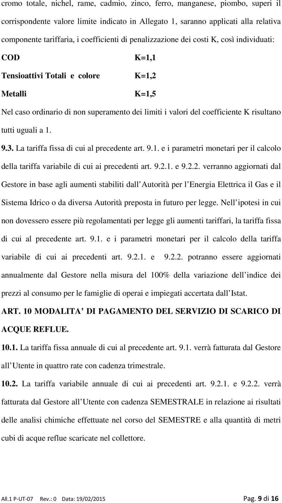 risultano tutti uguali a 1. 9.3. La tariffa fissa di cui al precedente art. 9.1. e i parametri monetari per il calcolo della tariffa variabile di cui ai precedenti art. 9.2.