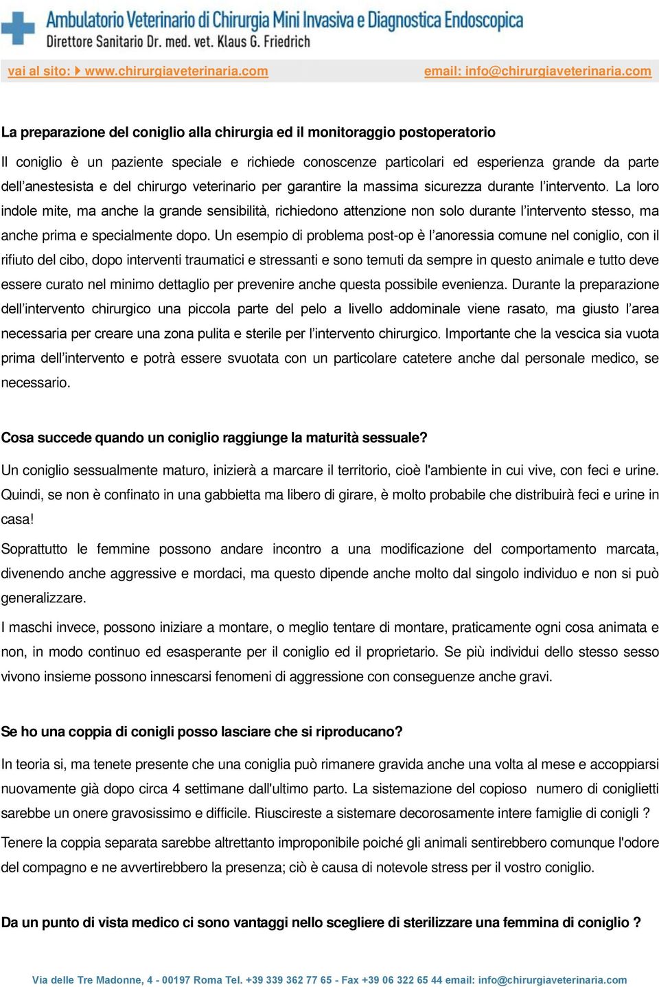 La loro indole mite, ma anche la grande sensibilità, richiedono attenzione non solo durante l intervento stesso, ma anche prima e specialmente dopo.