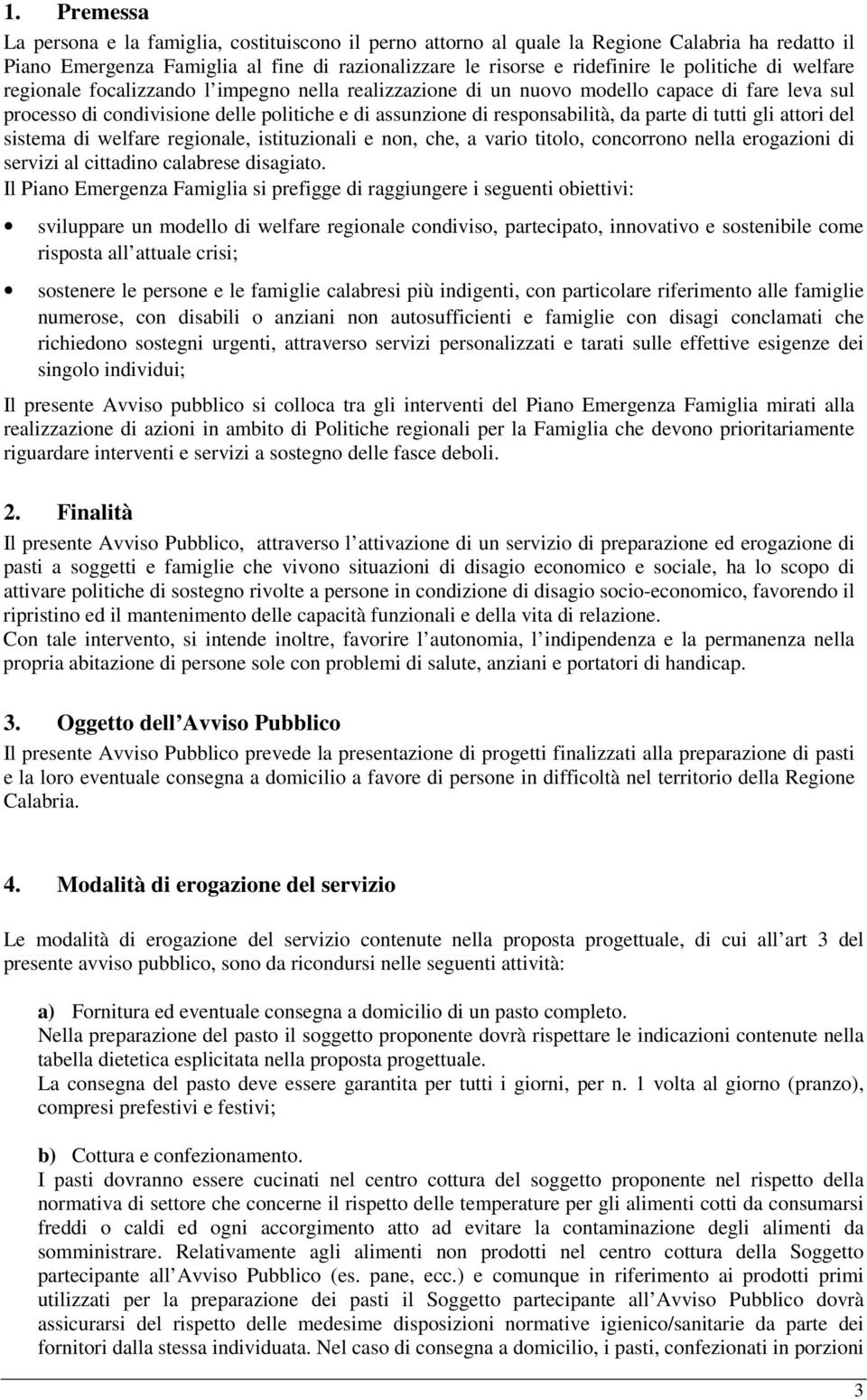 tutti gli attori del sistema di welfare regionale, istituzionali e non, che, a vario titolo, concorrono nella erogazioni di servizi al cittadino calabrese disagiato.