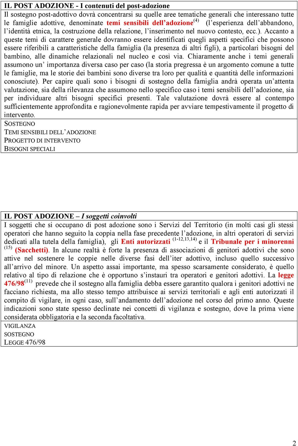 (l esperienza dell abbandono, l identità etnica, la costruzione della relazione, l inserimento nel nuovo contesto, ecc.).