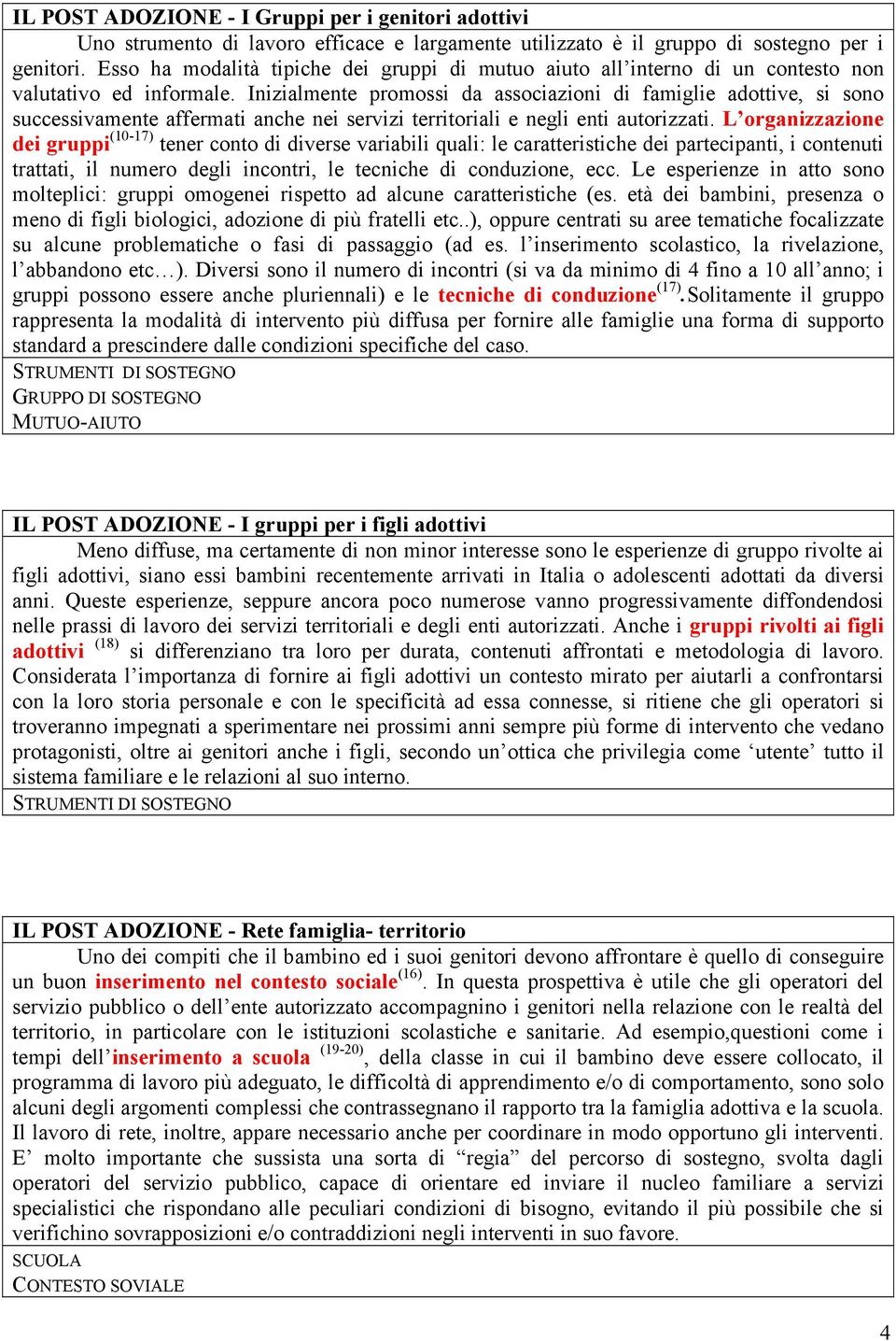 Inizialmente promossi da associazioni di famiglie adottive, si sono successivamente affermati anche nei servizi territoriali e negli enti autorizzati.