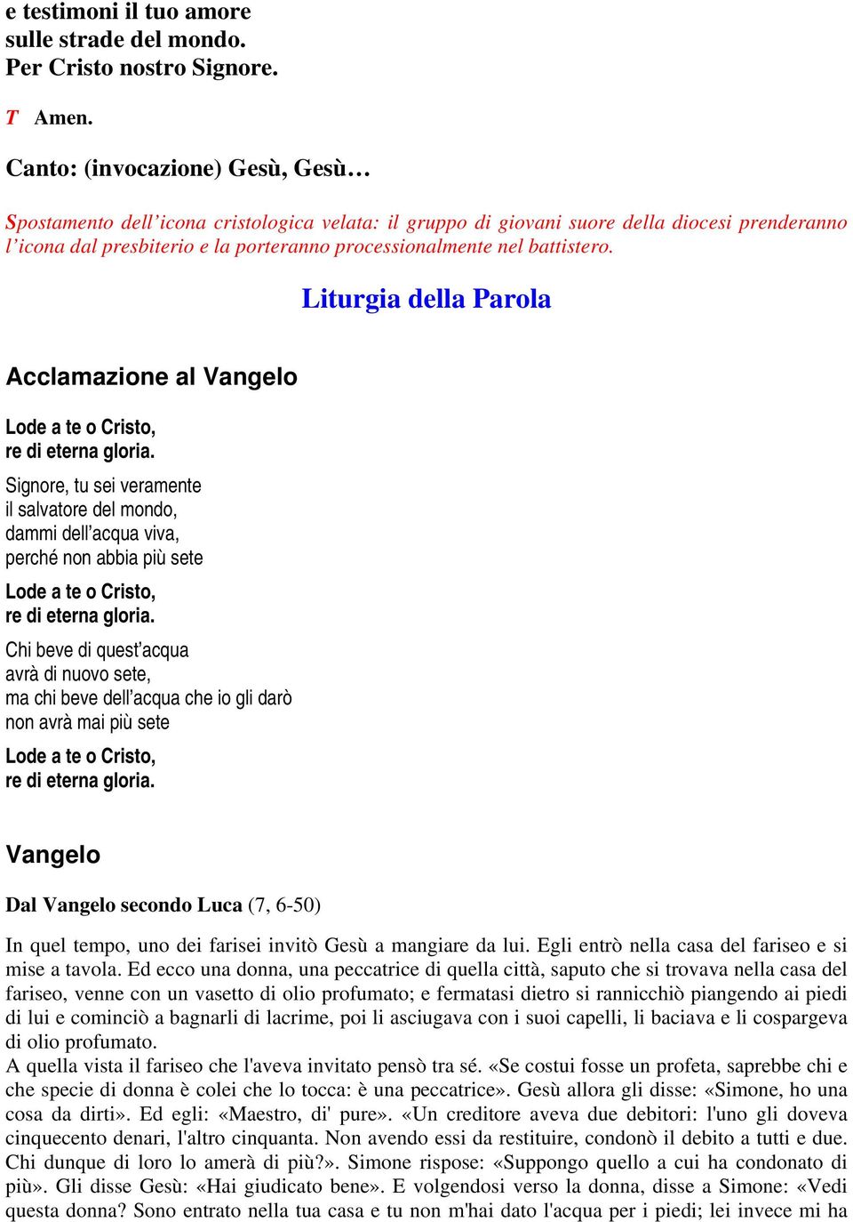 battistero. Liturgia della Parola Acclamazione al Vangelo Lode a te o Cristo, re di eterna gloria.